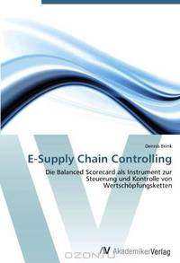 E-Supply Chain Controlling: Die Balanced Scorecard als Instrument zur Steuerung und Kontrolle von Wertschopfungsketten (German Edition)