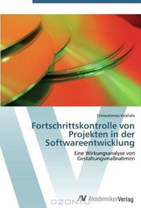 Fortschrittskontrolle von Projekten in der Softwareentwicklung: Eine Wirkungsanalyse von Gestaltungsma?nahmen (German Edition)