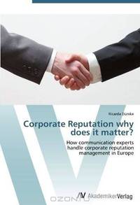 Corporate Reputation why does it matter?: How communication experts handle corporate reputation management in Europe