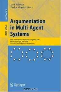 Argumentation in Multi-Agent Systems: Fifth International Workshop, ArgMAS 2008, Estoril, Portugal, May 12, 2008, Revised Selected and Invited Papers (Lecture ... / Lecture Notes in Artificial Intelligence)