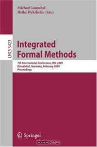 Integrated Formal Methods: 7th International Conference, IFM 2009, Dusseldorf, Germany, February 16-19, 2009, Proceedings (Lecture Notes in Computer Science / Programming and Software Engineering)