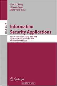 Information Security Applications: 9th International Workshop, WISA 2008, Jeju Island, Korea, September 23-25, 2008, Revised Selected Papers (Lecture Notes ... Computer Science / Security and Cryptology)