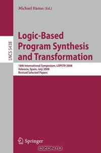 Logic-Based Program Synthesis and Transformation: 18th International Symposium, LOPSTR 2008, Valencia, Spain, July 17-18, 2008, Revised Selected Papers ... Computer Science and General Issues)