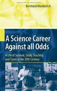 A Science Career Against all Odds: A Life of Survival, Study, Teaching and Travel in the 20th Century