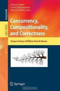 Concurrency, Compositionality, and Correctness: Essays in Honor of Willem-Paul de Roever (Lecture Notes in Computer Science / Theoretical Computer Science and General Issues)