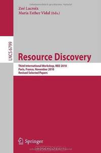 Resource Discovery: Third International Workshop, RED 2010, Paris, France, November 5, 2010, Revised Seleted Papers (Lecture Notes in Computer Science ... Applications, incl. Internet/Web, and HCI)