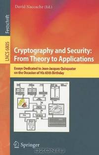 Cryptography and Security: From Theory to Applications: Essays Dedicated to Jean-Jacques Quisquater on the Occasion of His 65th Birthday (Lecture Notes in Computer Science / Security and Cryptology)