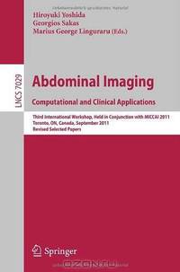 Abdominal Imaging: Computational and Clinical Applications: Third International Workshop, Held in Conjunction with MICCAI 2011, Toronto, Canada, ... Vision, Pattern Recognition, and Graphics)