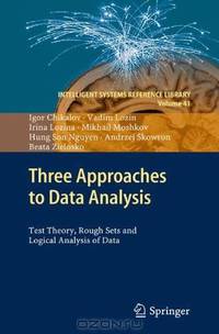 Three Approaches to Data Analysis: Test Theory, Rough Sets and Logical Analysis of Data (Intelligent Systems Reference Library)
