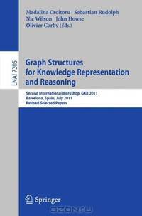 Graph Structures for Knowledge Representation and Reasoning: Second Interntional Workshop, GKR 2011, Barcelona, Spain, July 16, 2011. Revised Selected ... / Lecture Notes in Artificial Intelligence)