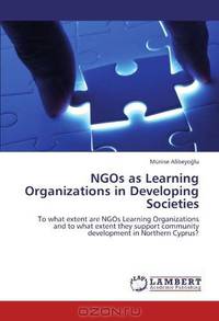 NGOs as Learning Organizations in Developing Societies: To what extent are NGOs Learning Organizations and to what extent they support community development in Northern Cyprus?