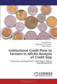 Institutional Credit Flow to Farmers in Hill:An Analysis of Credit Gap: Production and Investment Credit Gap in Hills of Uttarakhand,India
