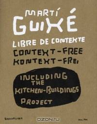Marti Guixe libre de contexte / context-free / kontext-frei : Including the Kitchen-Buildings Project