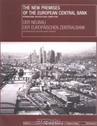 The New Premises of the European Central Bank / Der Neubau der Europaischen Zentralbank : International Architectural Competition / Internationaler Architekturwettbewerb