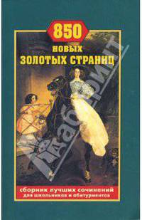 850 новых золотых страниц. Сборник лучших сочинений для школьников и абитуриентов.