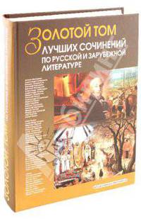 Золотой том лучших сочинений по русской и зарубежной литературе. Для школьников и абитуриентов