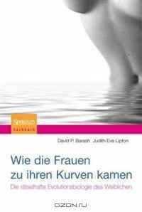 Wie die Frauen zu ihren Kurven kamen: Die ratselhafte Evolutionsbiologie des Weiblichen (German Edition)