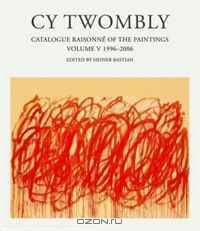 CY Twombly: Catalogue Raisonne of the Paintings 1996-2006