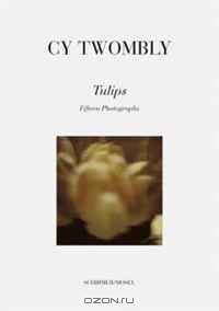Cy Twombly: Tulips. Fifteen Photographs.