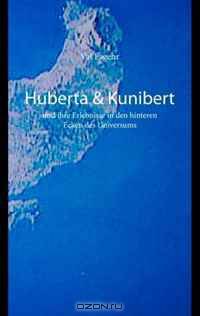 Huberta & Kunibert und ihre Erlebnisse in den hinteren Ecken des Universums (German Edition)