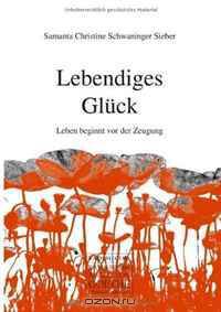 Lebendiges Glueck: Leben beginnt vor der Zeugung (German Edition)