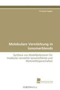 Molekulare Verstarkung in Ionomerblends: Synthese von Modellpolymeren fur molekular verstarkte Ionomerblends und Werkstoffeigenschaften (German Edition)
