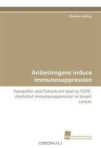 Antiestrogens induce immunosuppression: Tamoxifen and Fulvestrant lead to TGF?-mediated immunosuppression in breast cancer