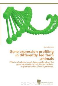 Gene expression profiling in differently fed farm animals: Effects of selenium and deoxynivalenol on the gene expression in the liver of broilers. Implementation of nutrigenomics. (German Edition)