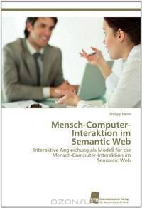 Mensch-Computer-Interaktion im Semantic Web: Interaktive Angleichung als Modell fur die Mensch-Computer-Interaktion im Semantic Web (German Edition)