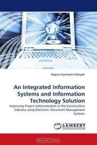 An Integrated Information Systems and Information Technology Solution: Improving Project Administration in the Construction Industry using Electronic Document Management Systems