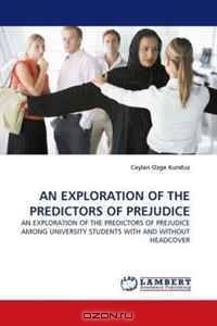 AN EXPLORATION OF THE PREDICTORS OF PREJUDICE: AN EXPLORATION OF THE PREDICTORS OF PREJUDICE AMONG UNIVERSITY STUDENTS WITH AND WITHOUT HEADCOVER