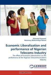 Economic Liberalization and performance of Nigerian Telecoms Industry: The effect of Economic Liberalization on the performance of the Nigerian Telecommunications Industry
