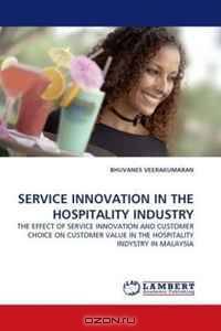 SERVICE INNOVATION IN THE HOSPITALITY INDUSTRY: THE EFFECT OF SERVICE INNOVATION AND CUSTOMER CHOICE ON CUSTOMER VALUE IN THE HOSPITALITY INDYSTRY IN MALAYSIA