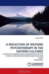 A REFLECTION OF WESTERN PSYCHOTHERAPY IN THE EASTERN CULTURES: A REVIEW OF INQUIRIES AND CONSIDERATIONS ON THE EFFECTIVE TREATMENT METHODS AND STYLES FOR ASIAN AMERICANS