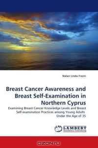 Breast Cancer Awareness and Breast Self-Examination in Northern Cyprus: Examining Breast Cancer Knowledge Levels and Breast Self-examination Practices among Young Adults Under the Age of 35