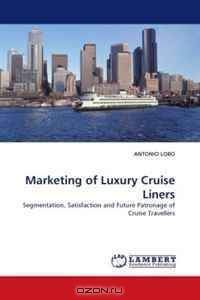 Marketing of Luxury Cruise Liners: Segmentation, Satisfaction and Future Patronage of Cruise Travellers