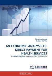 AN ECONOMIC ANALYSIS OF DIRECT PAYMENT FOR HEALTH SERVICES: IN URBAN ZAMBIA: IMPLICATIONS FOR EQUITY