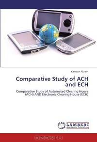 Comparative Study of ACH and ECH: Comparative Study of Automated Clearing House (ACH) AND Electronic Clearing House (ECH)