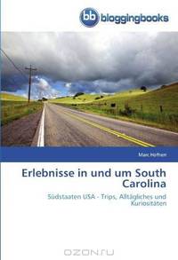 Erlebnisse in und um South Carolina: Sudstaaten USA - Trips, Alltagliches und Kuriositaten (German Edition)