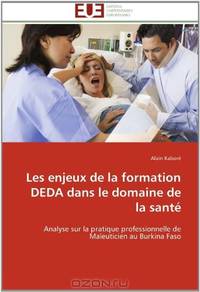 Les enjeux de la formation DEDA dans le domaine de la santE: Analyse sur la pratique professionnelle de Maieuticien au Burkina Faso (French Edition)