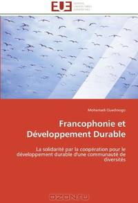 Francophonie et DEveloppement Durable: La solidaritE par la coopEration pour le dEveloppement durable d