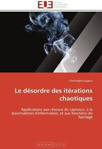 Le desordre des iterations chaotiques: Applications aux reseaux de capteurs, a la dissimulation d