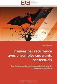 Preuves par recurrence avec ensembles couvrants contextuels: Applications a la verification de logiciels de telecommunications (French Edition)