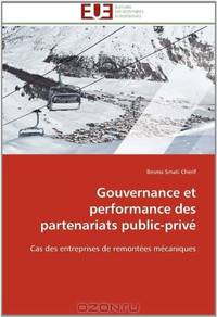 Gouvernance et performance des partenariats public-prive: Cas des entreprises de remontees mecaniques (French Edition)