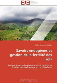 Savoirs endogenes et gestion de la fertilitE des sols: Analyse a partir des paysans massa, guiziga et foulbE dans l