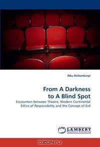From A Darkness to A Blind Spot: Encounters between Theatre, Modern Continental Ethics of Responsibility and the Concept of Evil