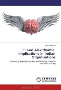 EI and Alexithymia: Implications in Indian Organisations: Balancing Rationality & Emotionality for Effective Decision Making