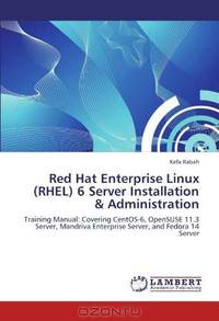 Red Hat Enterprise Linux (RHEL) 6 Server Installation & Administration: Training Manual: Covering CentOS-6, OpenSUSE 11.3 Server, Mandriva Enterprise Server, and Fedora 14 Server