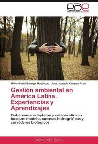 Gestion ambiental en America Latina. Experiencias y Aprendizajes: Gobernanza adaptativa y colaborativa en bosques modelo, cuencas hidrograficas y corredores biologicos (Spanish Edition)