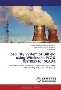Security System of Oilfield using Wireless in PLC & TESTBED for SCADA: Implementation of wireless communication in PLC and creating a TESTBED for SCADA